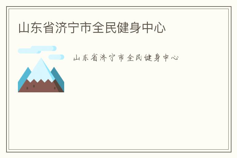 山東省濟(jì)寧市全民健身中心