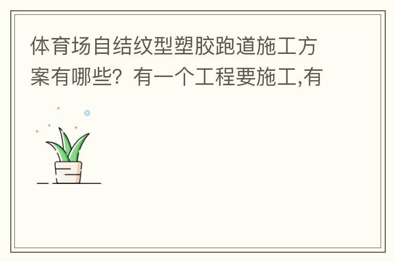 體育場自結(jié)紋型塑膠跑道施工方案有哪些？有一個工程要施工,有沒有材料生產(chǎn)廠家或者公司提供報價給我