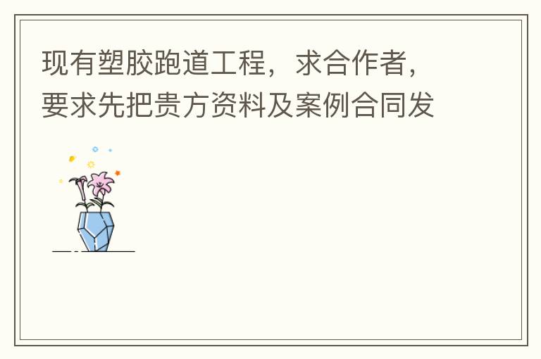 現(xiàn)有塑膠跑道工程，求合作者，要求先把貴方資料及案例合同發(fā)到我郵箱553577727@qq.com我會(huì)盡快聯(lián)系您。