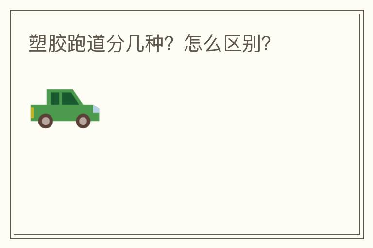 塑膠跑道分幾種？怎么區(qū)別？