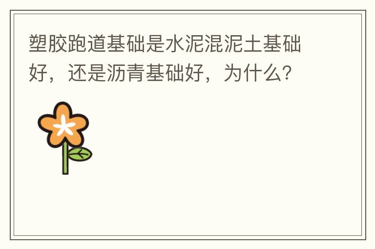 塑膠跑道基礎(chǔ)是水泥混泥土基礎(chǔ)好，還是瀝青基礎(chǔ)好，為什么？