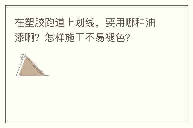 在塑膠跑道上劃線，要用哪種油漆?。吭鯓邮┕げ灰淄噬?？