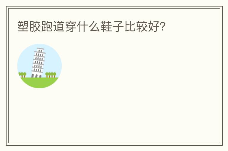 塑膠跑道穿什么鞋子比較好？