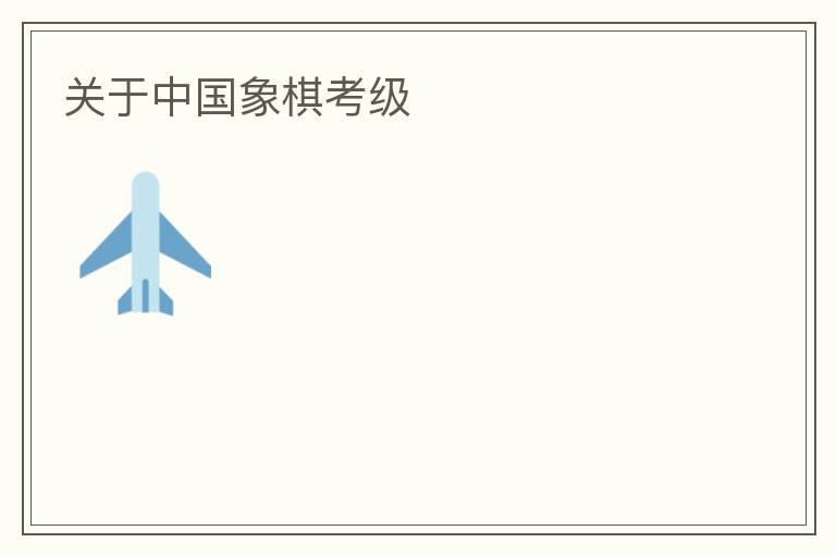 關(guān)于中國(guó)象棋考級(jí)