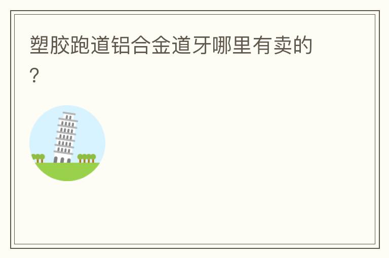 塑膠跑道鋁合金道牙哪里有賣的？