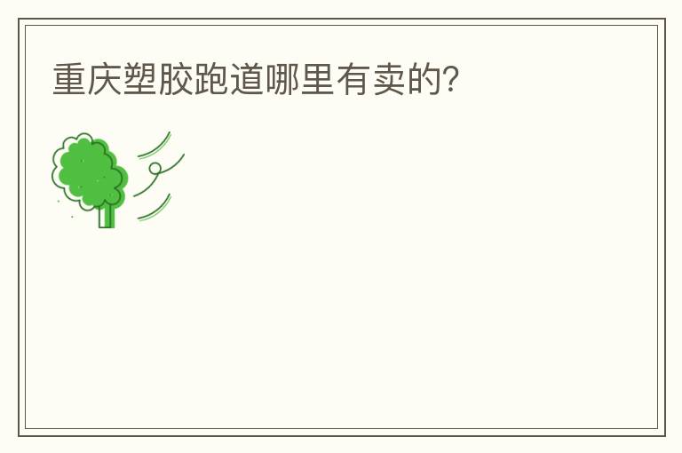 重慶塑膠跑道哪里有賣的？
