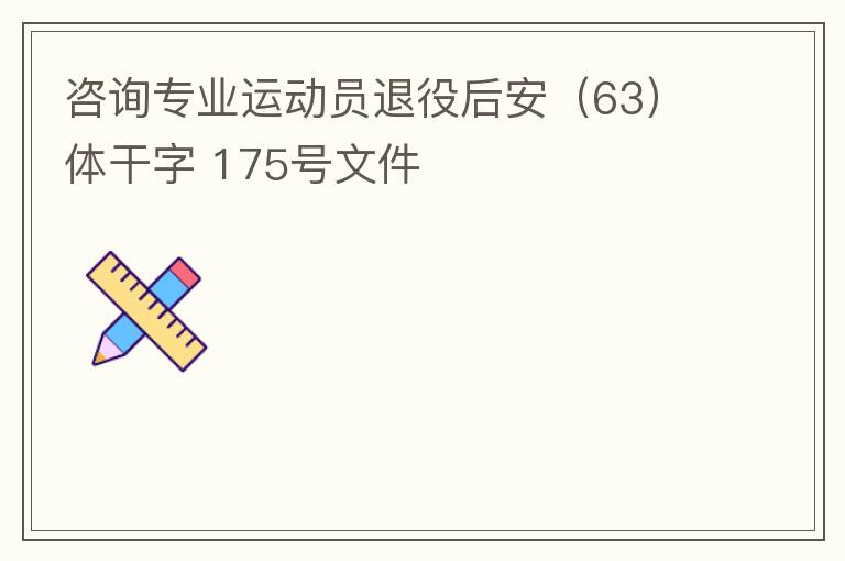 咨詢專業(yè)運動員退役后安（63）體干字 175號文件