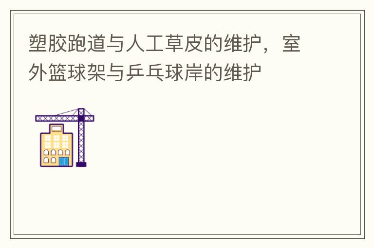 塑膠跑道與人工草皮的維護(hù)，室外籃球架與乒乓球岸的維護(hù)