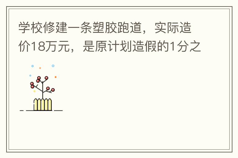 學(xué)校修建一條塑膠跑道，實際造價18萬元，是原計劃造假的1分之9。原計劃造價多少萬元？