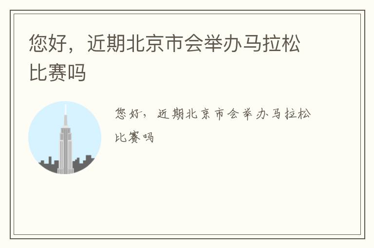 您好，近期北京市會(huì)舉辦馬拉松比賽嗎
