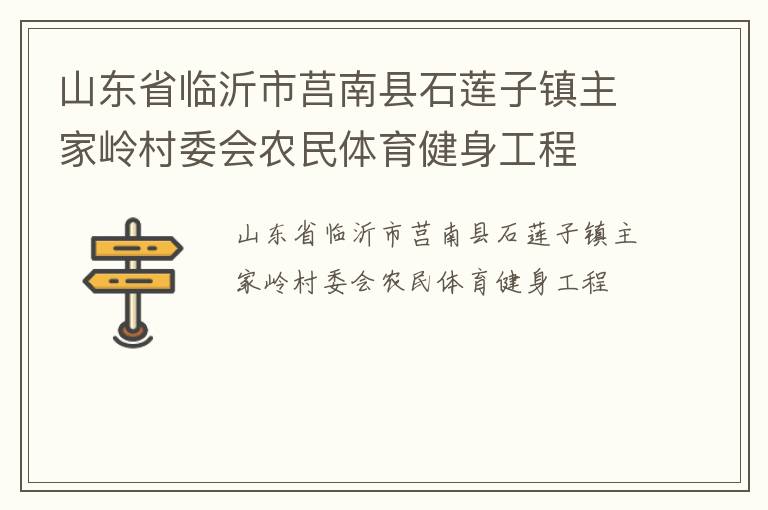 山東省臨沂市莒南縣石蓮子鎮(zhèn)主家?guī)X村委會(huì)農(nóng)民體育健身工程