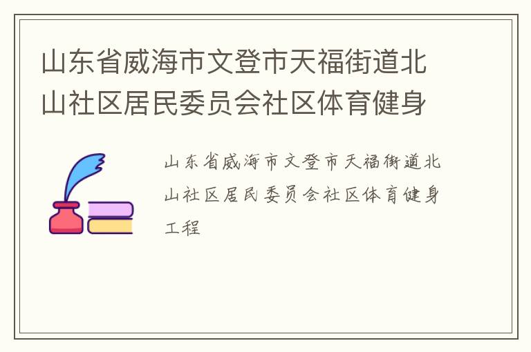 山東省威海市文登市天福街道北山社區(qū)居民委員會社區(qū)體育健身工程