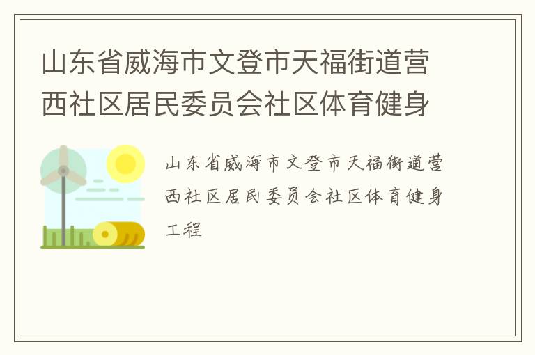 山東省威海市文登市天福街道營西社區(qū)居民委員會社區(qū)體育健身工程