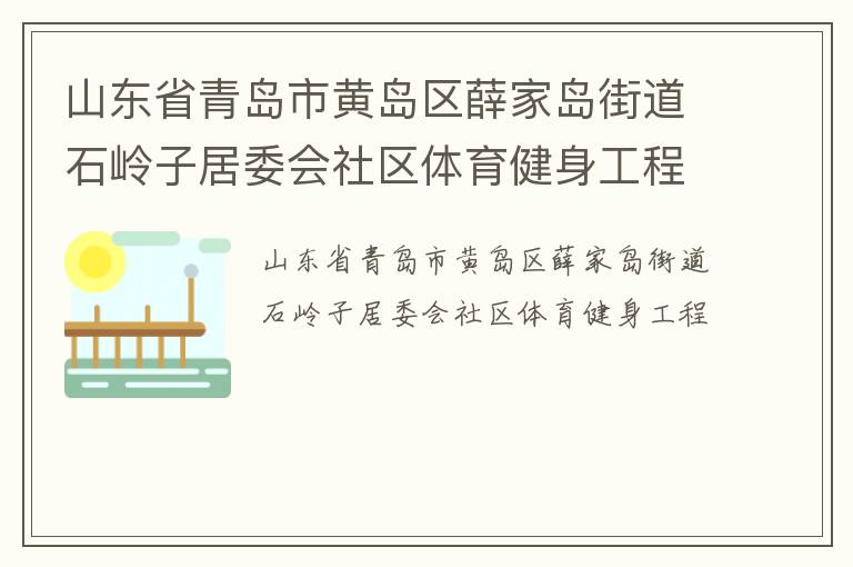 山東省青島市黃島區(qū)薛家島街道石嶺子居委會(huì)社區(qū)體育健身工程