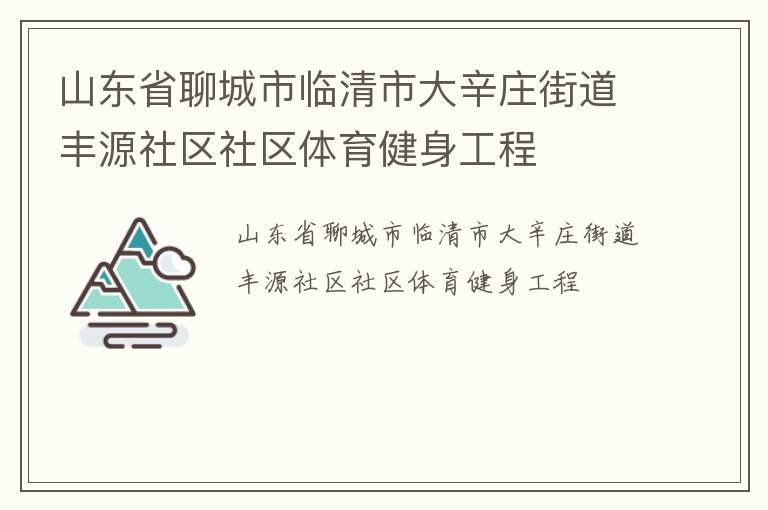 山東省聊城市臨清市大辛莊街道豐源社區(qū)社區(qū)體育健身工程
