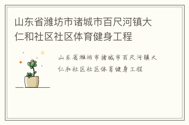山東省濰坊市諸城市百尺河鎮(zhèn)大仁和社區(qū)社區(qū)體育健身工程