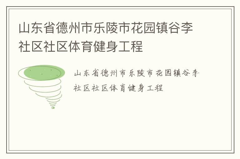 山東省德州市樂(lè)陵市花園鎮(zhèn)谷李社區(qū)社區(qū)體育健身工程