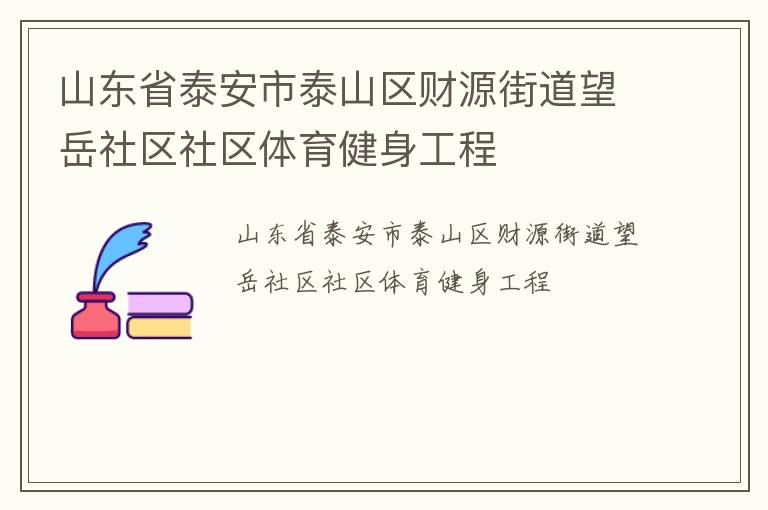 山東省泰安市泰山區(qū)財源街道望岳社區(qū)社區(qū)體育健身工程