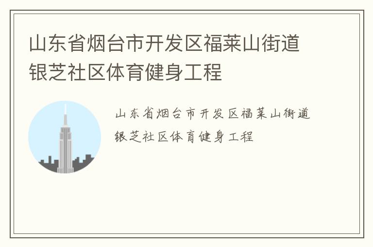 山東省煙臺(tái)市開發(fā)區(qū)福萊山街道銀芝社區(qū)體育健身工程