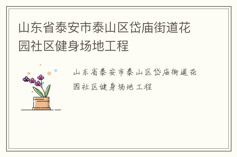山東省泰安市泰山區(qū)岱廟街道花園社區(qū)健身場(chǎng)地工程