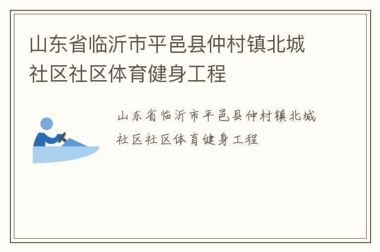 山東省臨沂市平邑縣仲村鎮(zhèn)北城社區(qū)社區(qū)體育健身工程