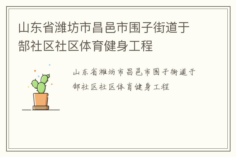 山東省濰坊市昌邑市圍子街道于郜社區(qū)社區(qū)體育健身工程