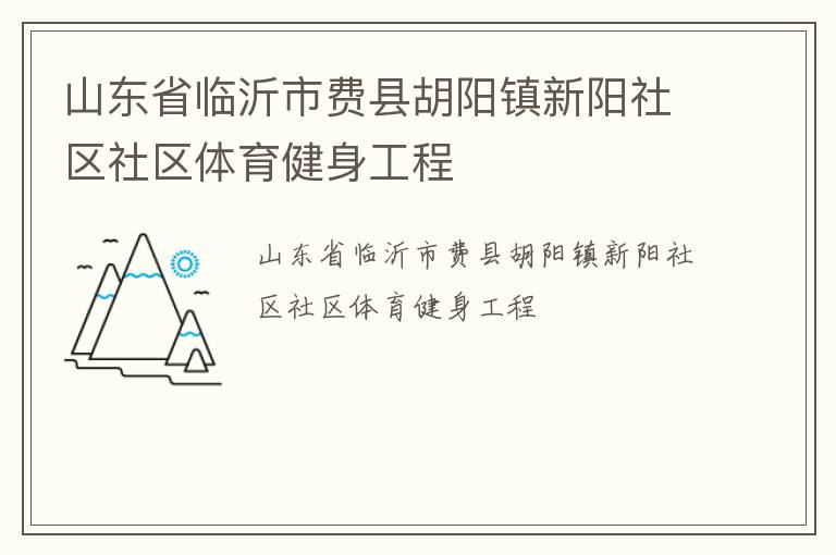 山東省臨沂市費(fèi)縣胡陽(yáng)鎮(zhèn)新陽(yáng)社區(qū)社區(qū)體育健身工程