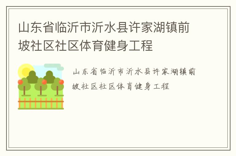 山東省臨沂市沂水縣許家湖鎮(zhèn)前坡社區(qū)社區(qū)體育健身工程