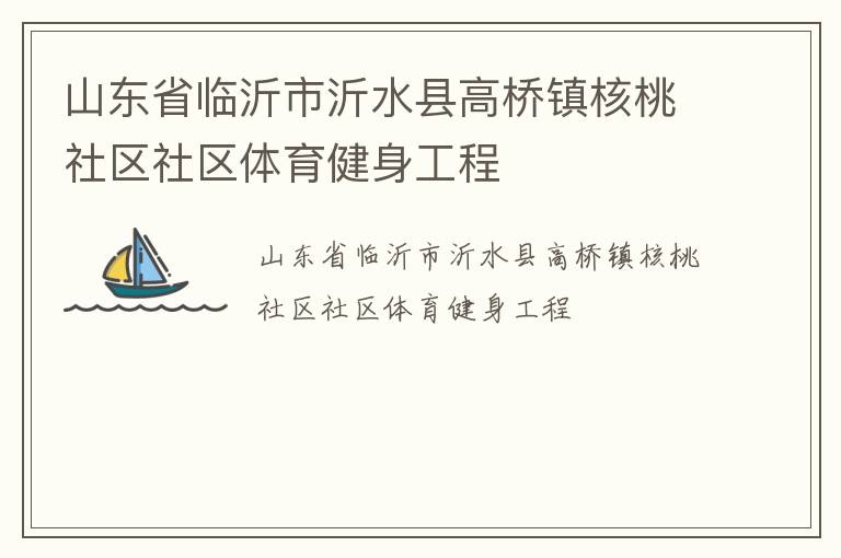 山東省臨沂市沂水縣高橋鎮(zhèn)核桃社區(qū)社區(qū)體育健身工程