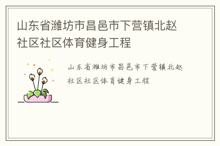 山東省濰坊市昌邑市下?tīng)I(yíng)鎮(zhèn)北趙社區(qū)社區(qū)體育健身工程