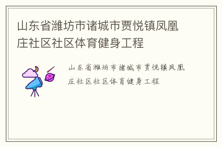 山東省濰坊市諸城市賈悅鎮(zhèn)鳳凰莊社區(qū)社區(qū)體育健身工程