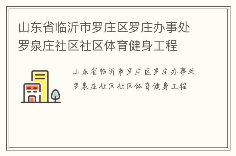 山東省臨沂市羅莊區(qū)羅莊辦事處羅泉莊社區(qū)社區(qū)體育健身工程
