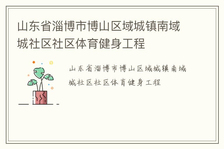 山東省淄博市博山區(qū)域城鎮(zhèn)南域城社區(qū)社區(qū)體育健身工程