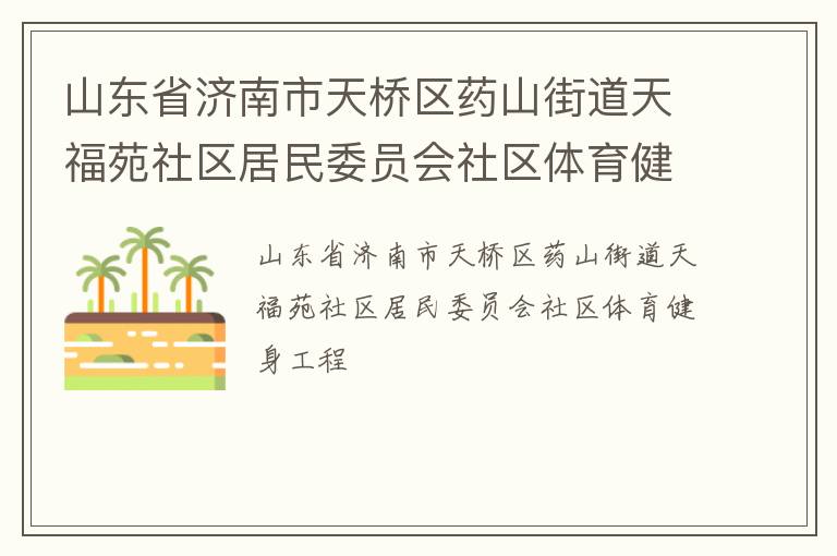 山東省濟南市天橋區(qū)藥山街道天福苑社區(qū)居民委員會社區(qū)體育健身工程