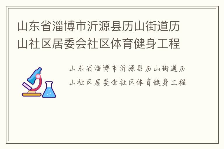 山東省淄博市沂源縣歷山街道歷山社區(qū)居委會社區(qū)體育健身工程