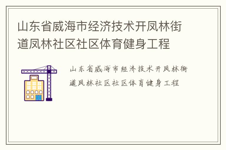 山東省威海市經(jīng)濟(jì)技術(shù)開鳳林街道鳳林社區(qū)社區(qū)體育健身工程
