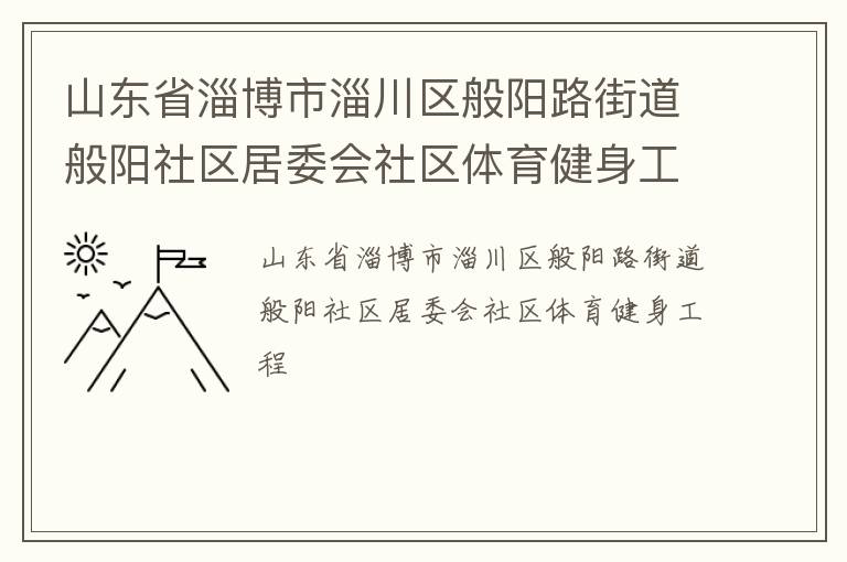 山東省淄博市淄川區(qū)般陽路街道般陽社區(qū)居委會(huì)社區(qū)體育健身工程