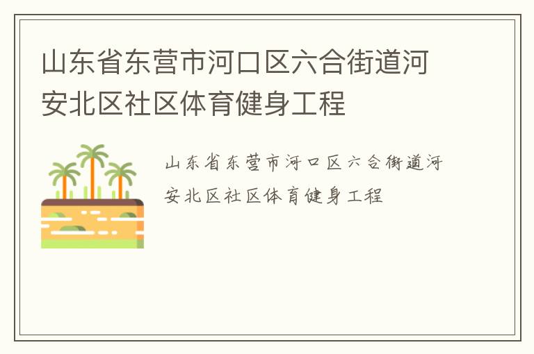 山東省東營(yíng)市河口區(qū)六合街道河安北區(qū)社區(qū)體育健身工程