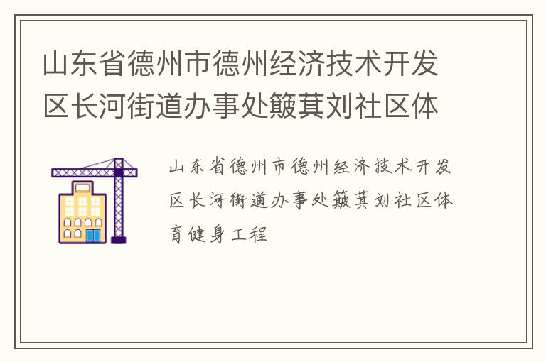 山東省德州市德州經(jīng)濟(jì)技術(shù)開發(fā)區(qū)長河街道辦事處簸萁劉社區(qū)體育健身工程