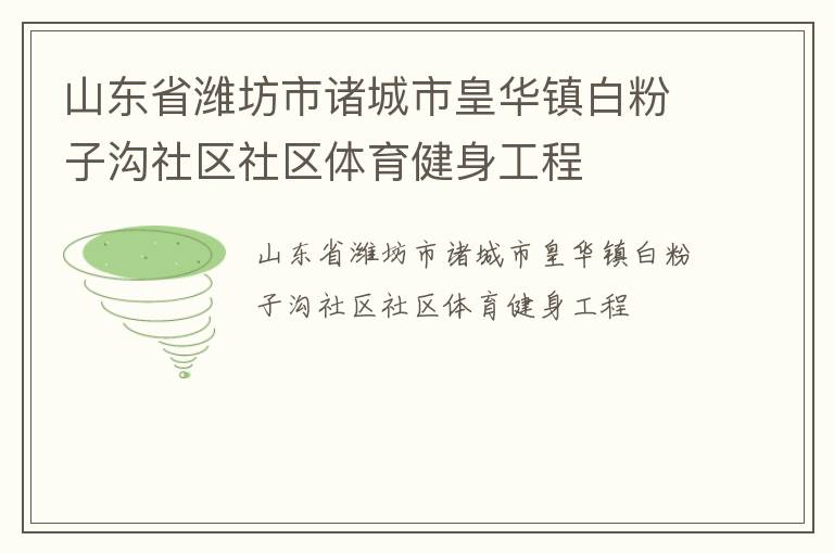 山東省濰坊市諸城市皇華鎮(zhèn)白粉子溝社區(qū)社區(qū)體育健身工程