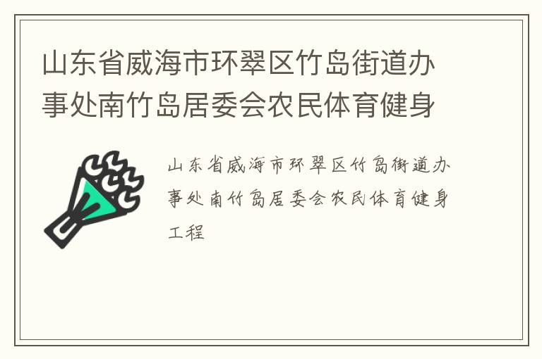 山東省威海市環(huán)翠區(qū)竹島街道辦事處南竹島居委會(huì)農(nóng)民體育健身工程