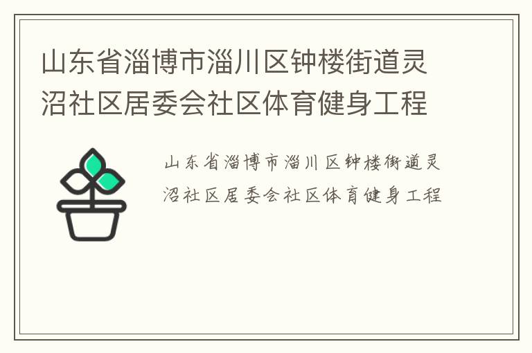山東省淄博市淄川區(qū)鐘樓街道靈沼社區(qū)居委會(huì)社區(qū)體育健身工程