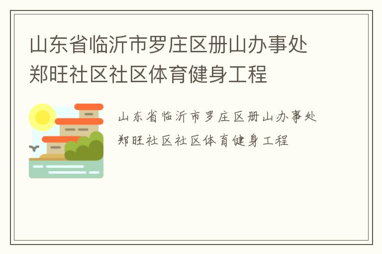 山東省臨沂市羅莊區(qū)冊山辦事處鄭旺社區(qū)社區(qū)體育健身工程