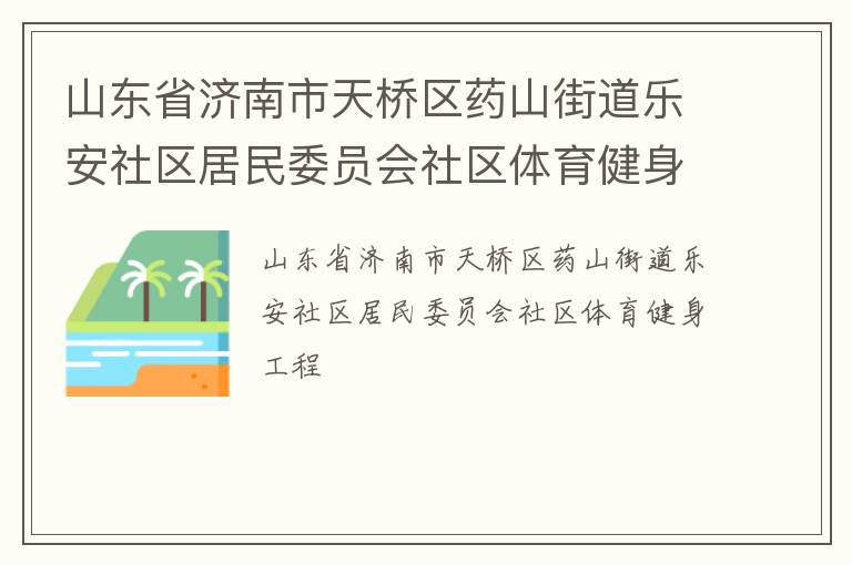 山東省濟(jì)南市天橋區(qū)藥山街道樂(lè)安社區(qū)居民委員會(huì)社區(qū)體育健身工程