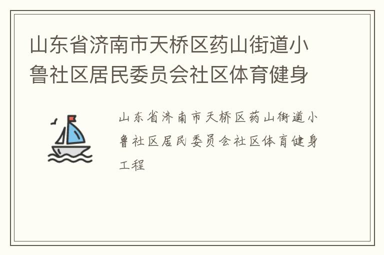 山東省濟南市天橋區(qū)藥山街道小魯社區(qū)居民委員會社區(qū)體育健身工程
