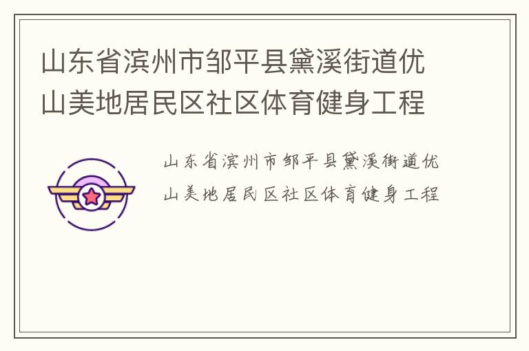 山東省濱州市鄒平縣黛溪街道優(yōu)山美地居民區(qū)社區(qū)體育健身工程