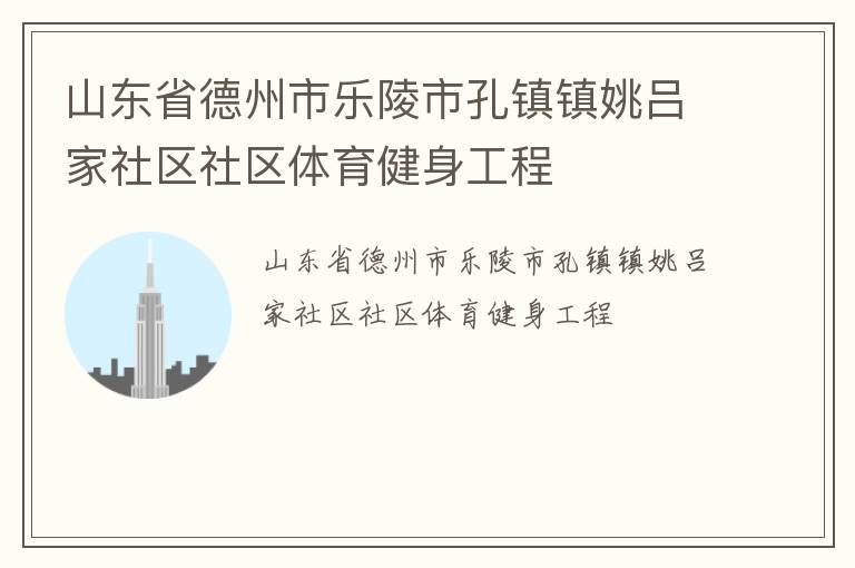 山東省德州市樂陵市孔鎮(zhèn)鎮(zhèn)姚呂家社區(qū)社區(qū)體育健身工程