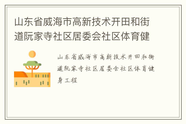 山東省威海市高新技術(shù)開田和街道阮家寺社區(qū)居委會社區(qū)體育健身工程