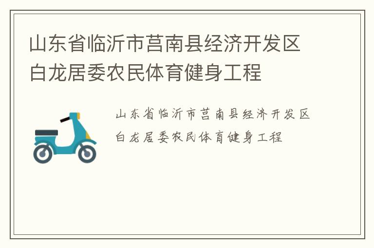 山東省臨沂市莒南縣經(jīng)濟開發(fā)區(qū)白龍居委農民體育健身工程