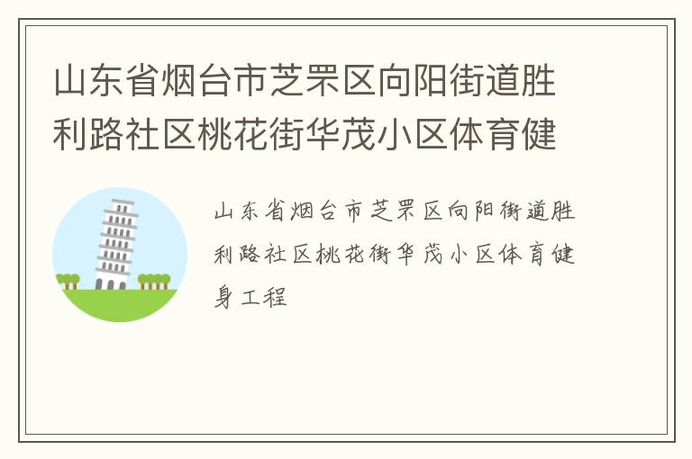 山東省煙臺(tái)市芝罘區(qū)向陽(yáng)街道勝利路社區(qū)桃花街華茂小區(qū)體育健身工程